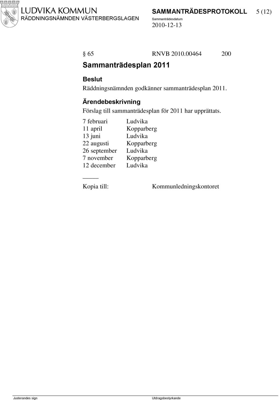 Ärendebeskrivning Förslag till sammanträdesplan för 2011 har upprättats.