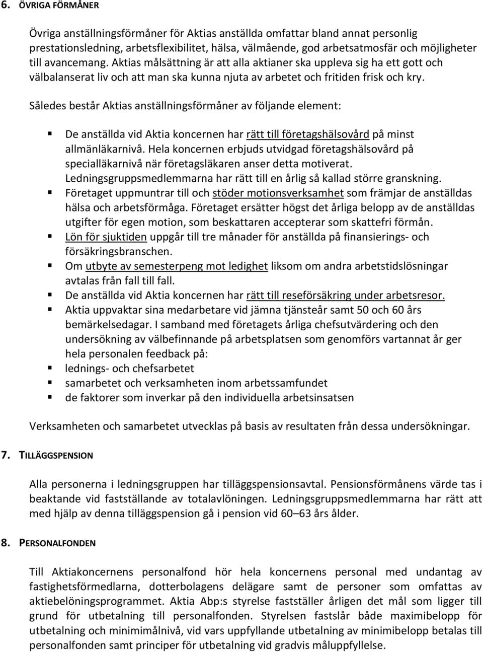 Således består Aktias anställningsförmåner av följande element: De anställda vid Aktia koncernen har rätt till företagshälsovård på minst allmänläkarnivå.