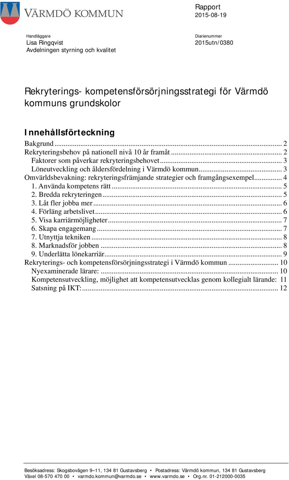 .. 3 Omvärldsbevakning: rekryteringsfrämjande strategier och framgångsexempel... 4 1. Använda kompetens rätt... 5 2. Bredda rekryteringen... 5 3. Låt fler jobba mer... 6 4. Förläng arbetslivet... 6 5.