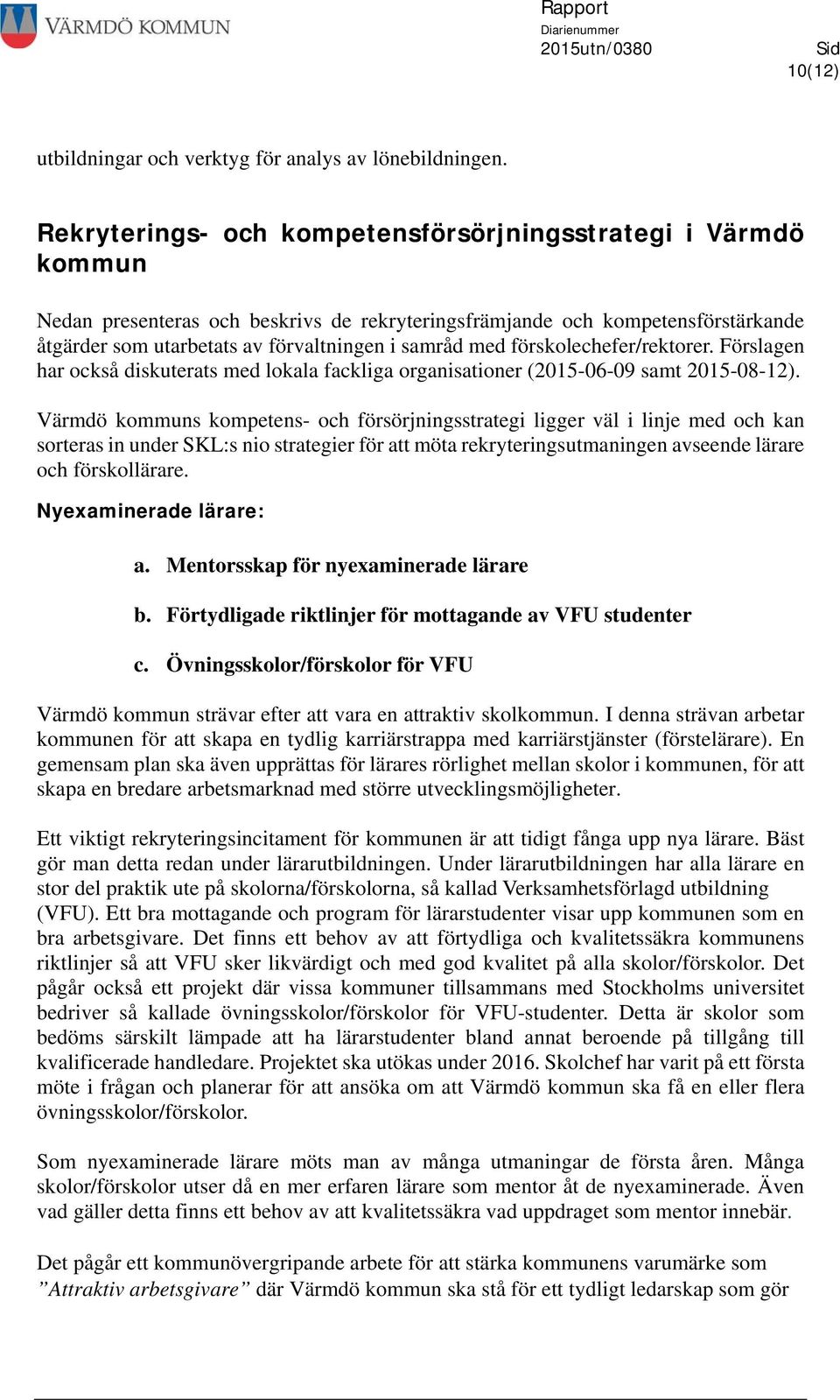 förskolechefer/rektorer. Förslagen har också diskuterats med lokala fackliga organisationer (2015-06-09 samt 2015-08-12).