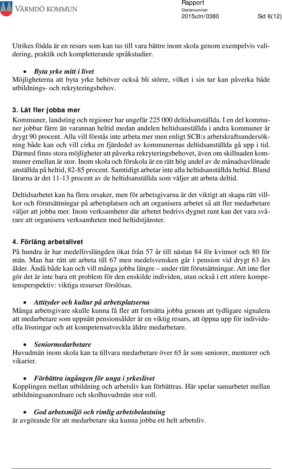 Låt fler jobba mer Kommuner, landsting och regioner har ungefär 225 000 deltidsanställda.