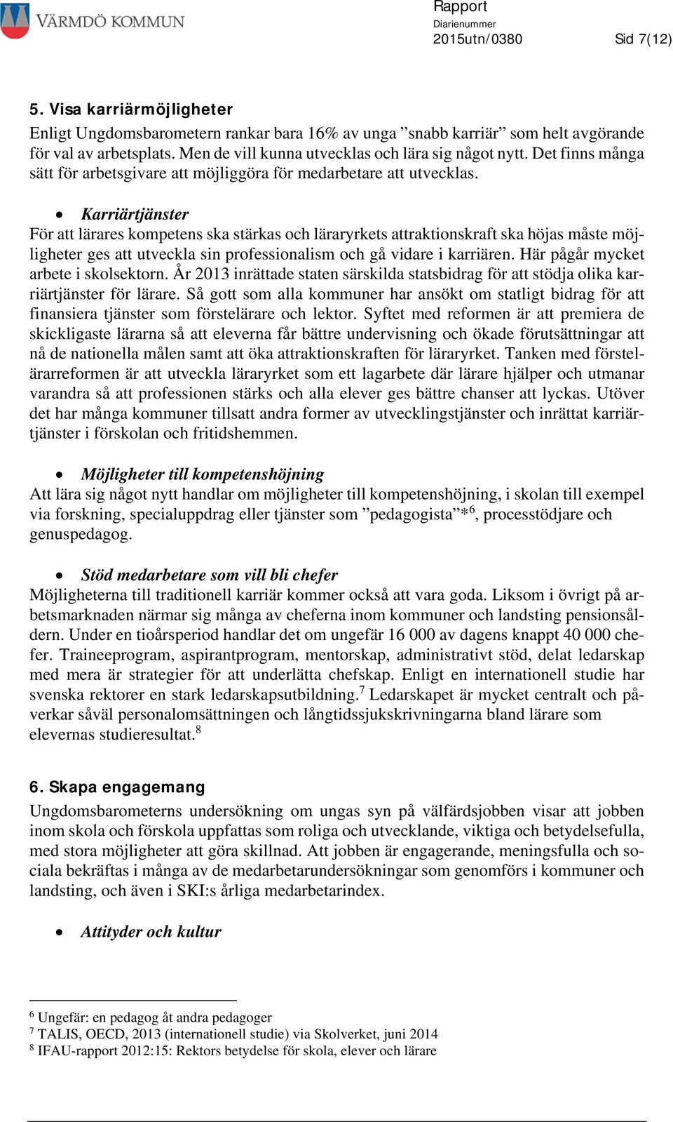 Karriärtjänster För att lärares kompetens ska stärkas och läraryrkets attraktionskraft ska höjas måste möjligheter ges att utveckla sin professionalism och gå vidare i karriären.