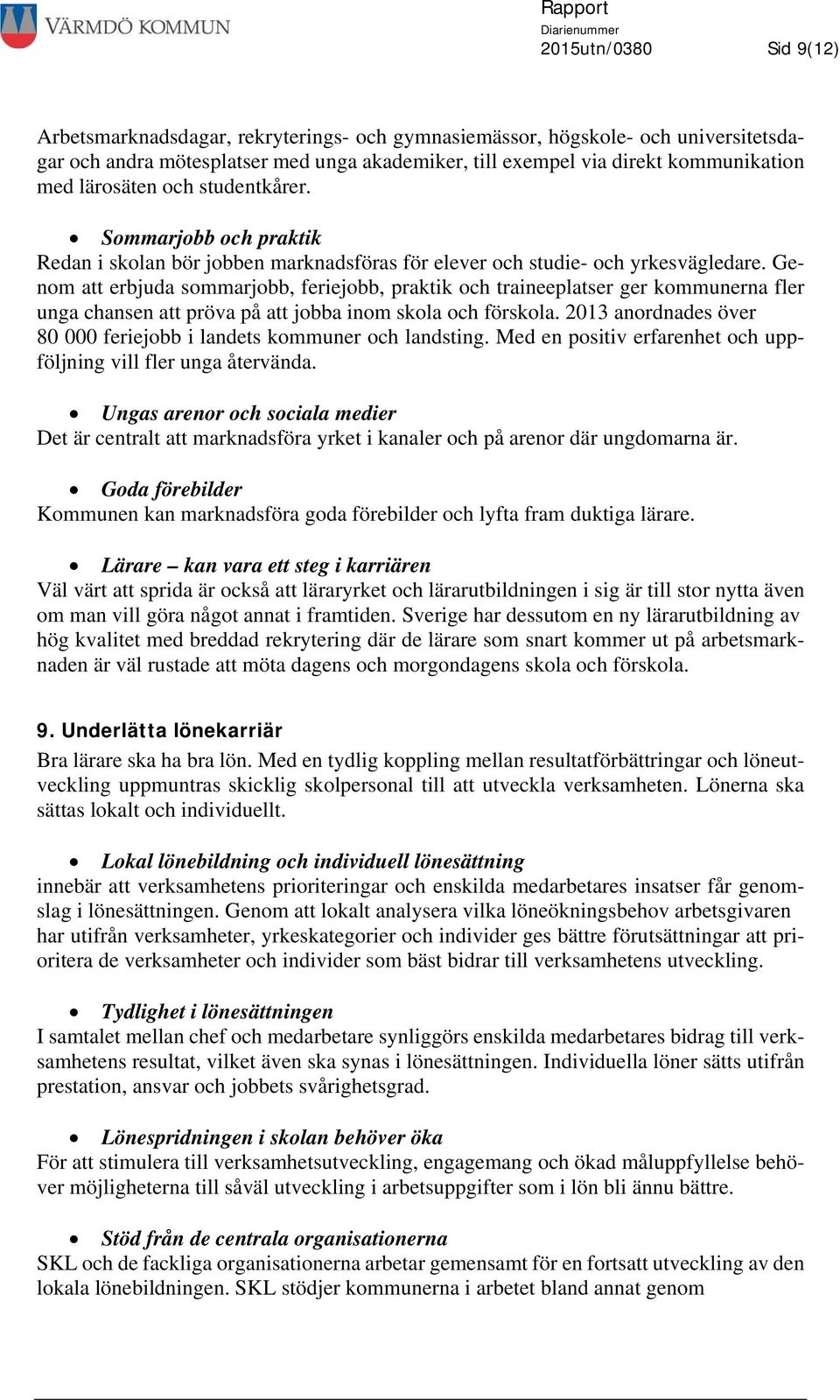 Genom att erbjuda sommarjobb, feriejobb, praktik och traineeplatser ger kommunerna fler unga chansen att pröva på att jobba inom skola och förskola.