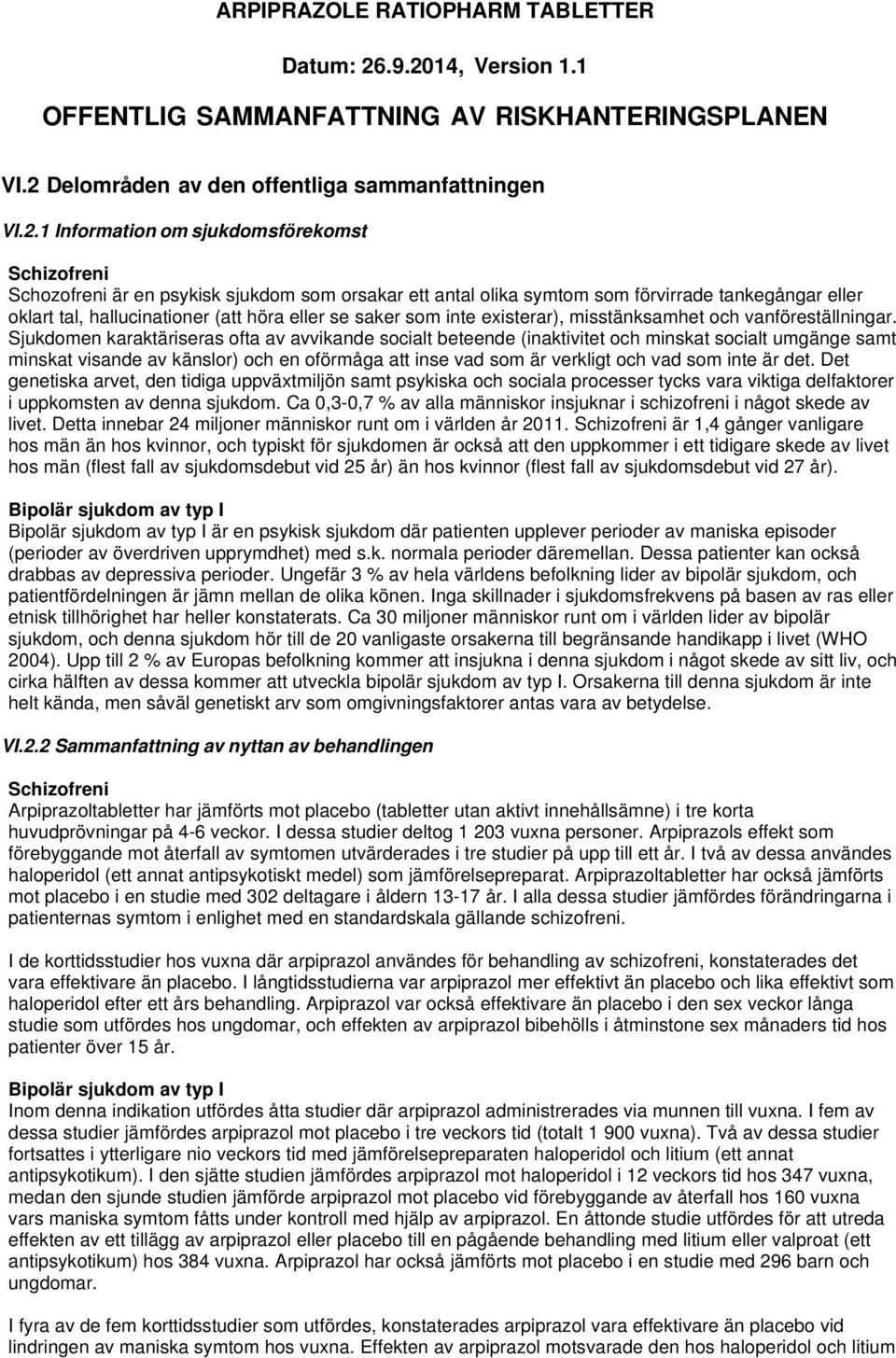 sjukdom som orsakar ett antal olika symtom som förvirrade tankegångar eller oklart tal, hallucinationer (att höra eller se saker som inte existerar), misstänksamhet och vanföreställningar.