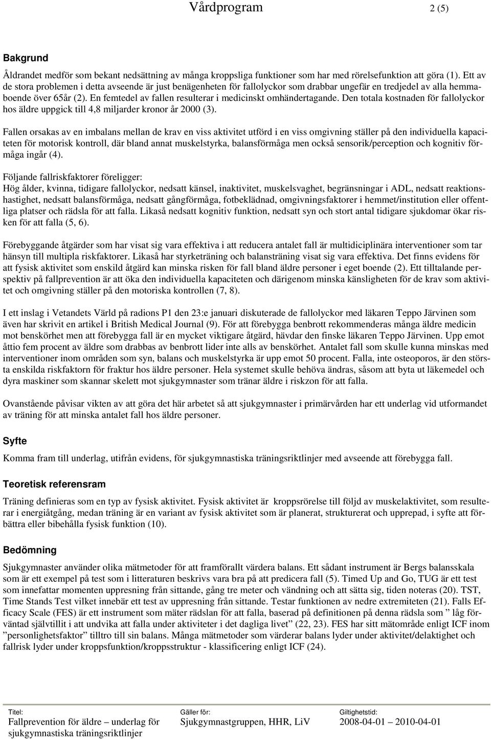 En femtedel av fallen resulterar i medicinskt omhändertagande. Den totala kostnaden för fallolyckor hos äldre uppgick till 4,8 miljarder kronor år 2000 (3).