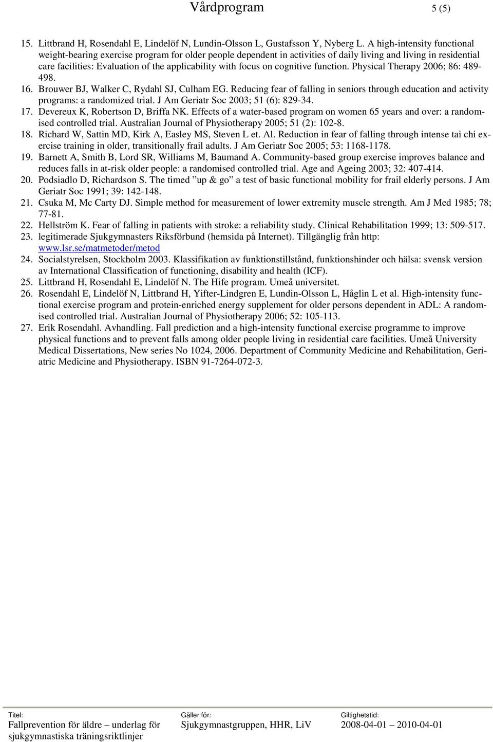 focus on cognitive function. Physical Therapy 2006; 86: 489-498. 16. Brouwer BJ, Walker C, Rydahl SJ, Culham EG.