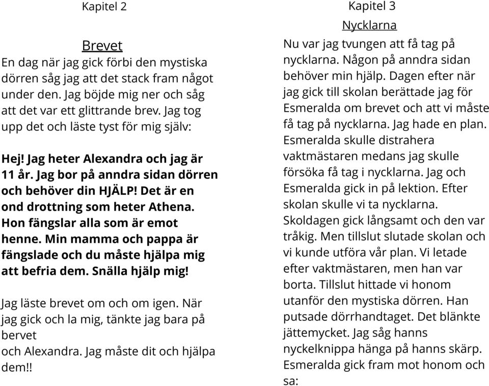 Hon fängslar alla som är emot henne. Min mamma och pappa är fängslade och du måste hjälpa mig att befria dem. Snälla hjälp mig! Jag läste brevet om och om igen.