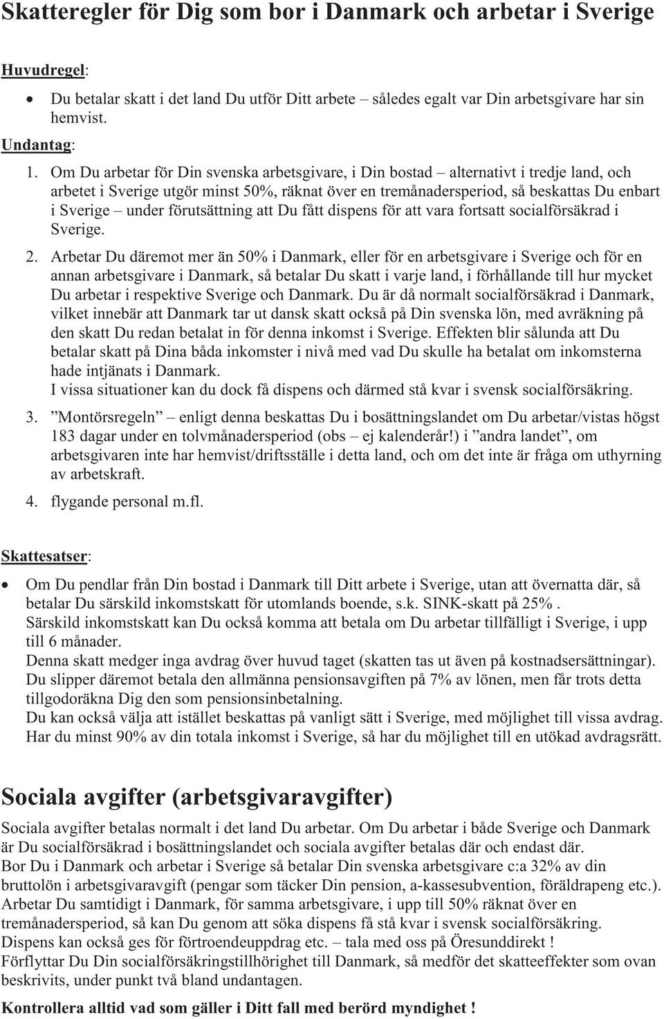 förutsättning att Du fått dispens för att vara fortsatt socialförsäkrad i Sverige. 2.