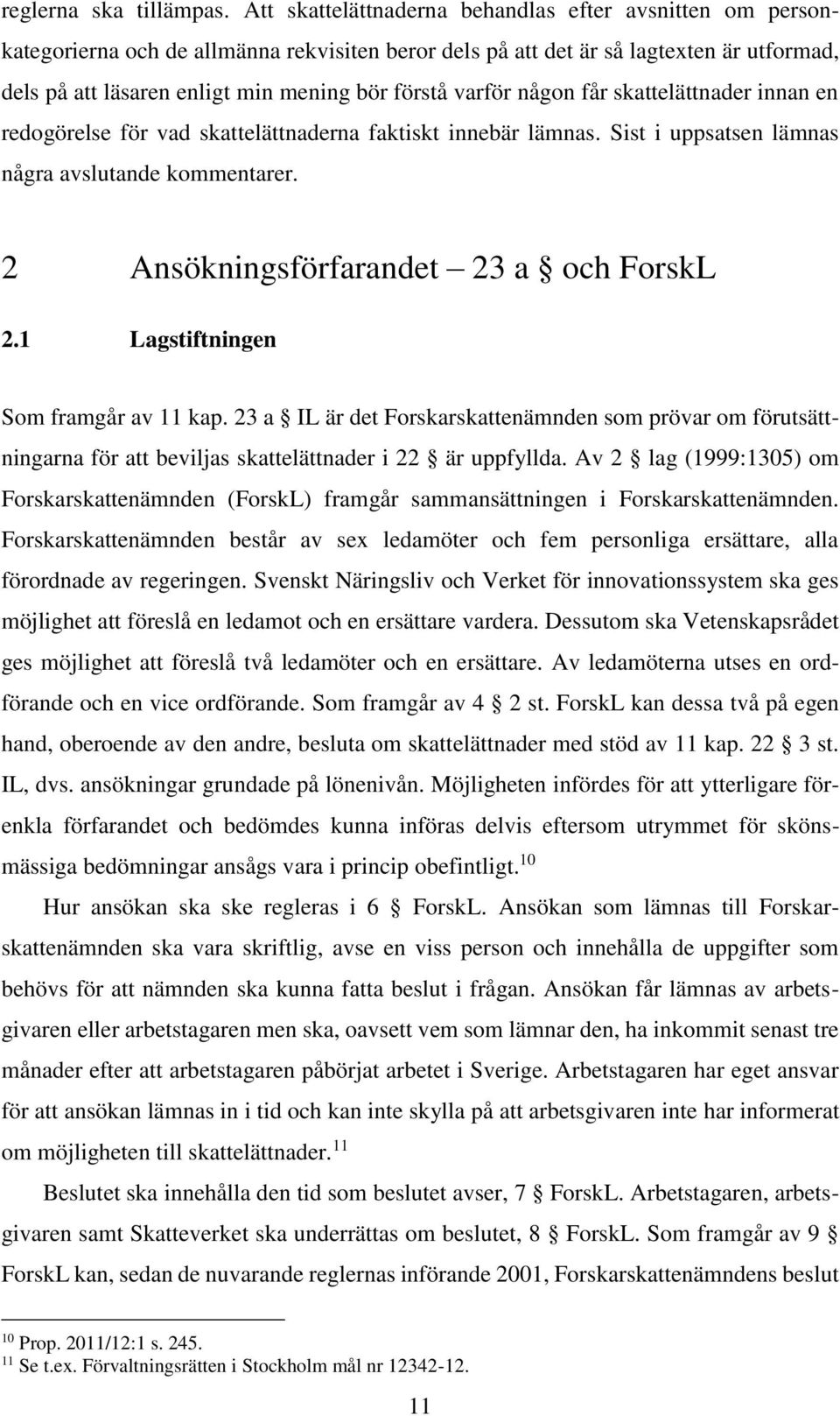 varför någon får skattelättnader innan en redogörelse för vad skattelättnaderna faktiskt innebär lämnas. Sist i uppsatsen lämnas några avslutande kommentarer.