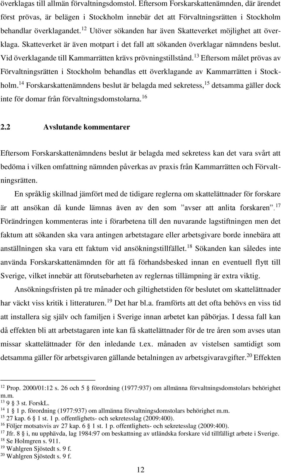 Vid överklagande till Kammarrätten krävs prövningstillstånd. 13 Eftersom målet prövas av Förvaltningsrätten i Stockholm behandlas ett överklagande av Kammarrätten i Stockholm.