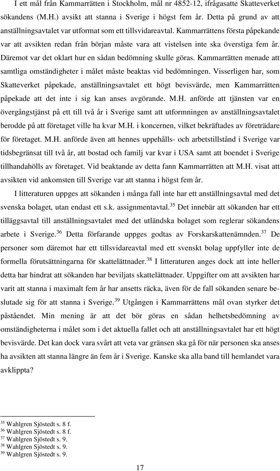 Däremot var det oklart hur en sådan bedömning skulle göras. Kammarrätten menade att samtliga omständigheter i målet måste beaktas vid bedömningen.