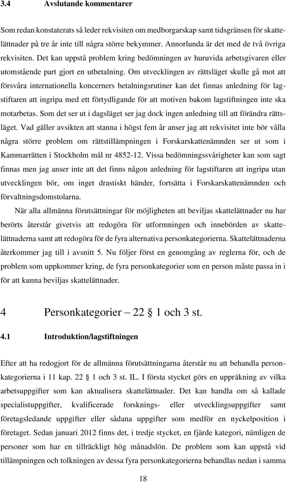 Om utvecklingen av rättsläget skulle gå mot att försvåra internationella koncerners betalningsrutiner kan det finnas anledning för lagstiftaren att ingripa med ett förtydligande för att motiven bakom