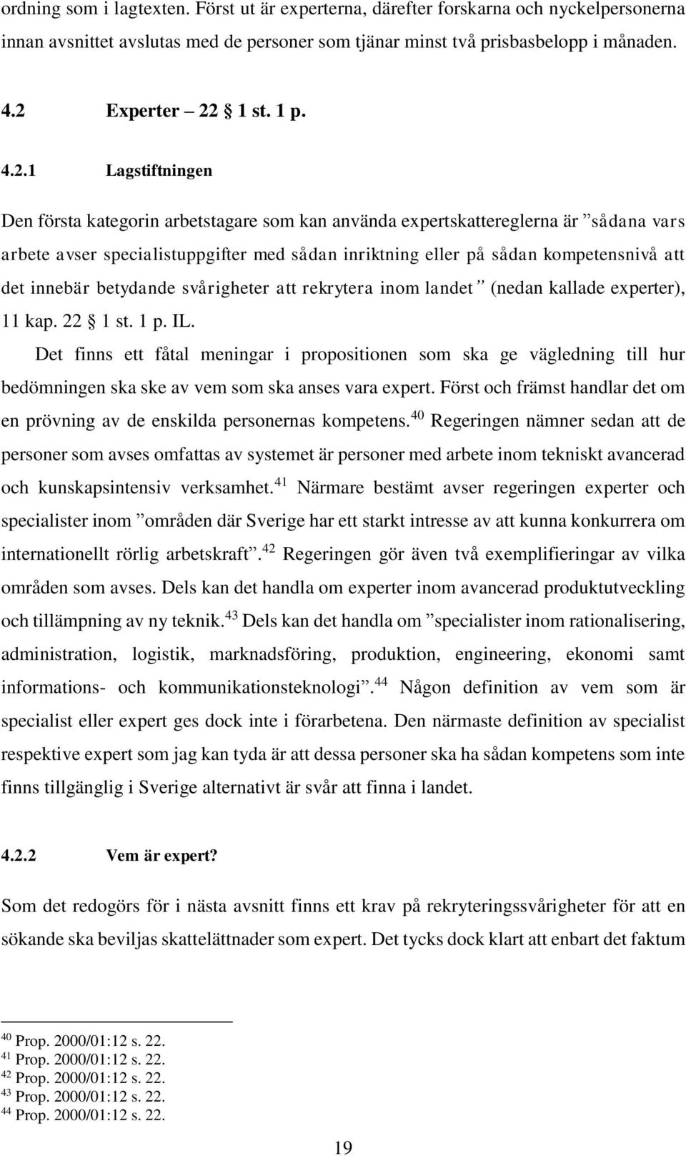 1 Lagstiftningen Den första kategorin arbetstagare som kan använda expertskattereglerna är sådana vars arbete avser specialistuppgifter med sådan inriktning eller på sådan kompetensnivå att det