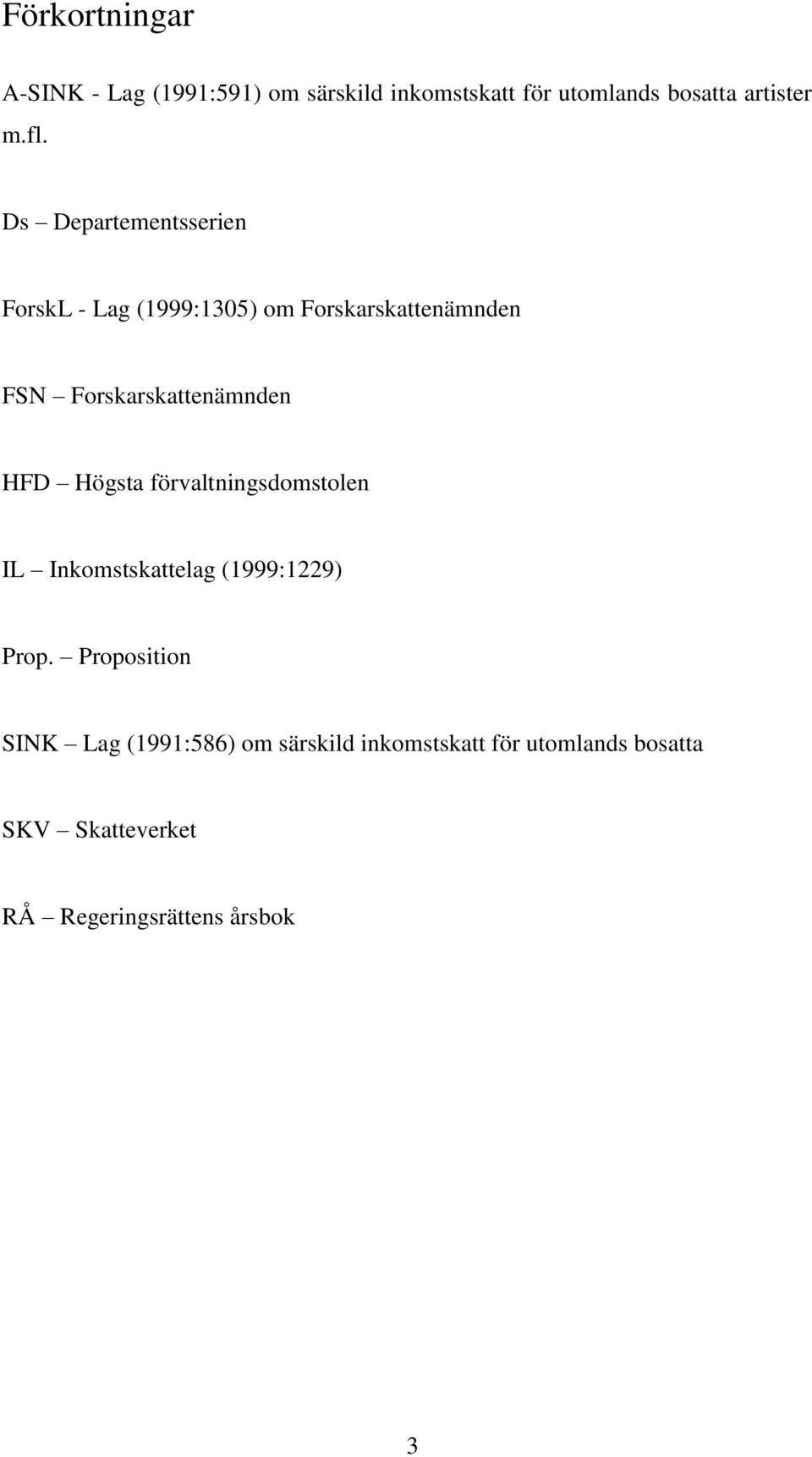 Forskarskattenämnden HFD Högsta förvaltningsdomstolen IL Inkomstskattelag (1999:1229) Prop.