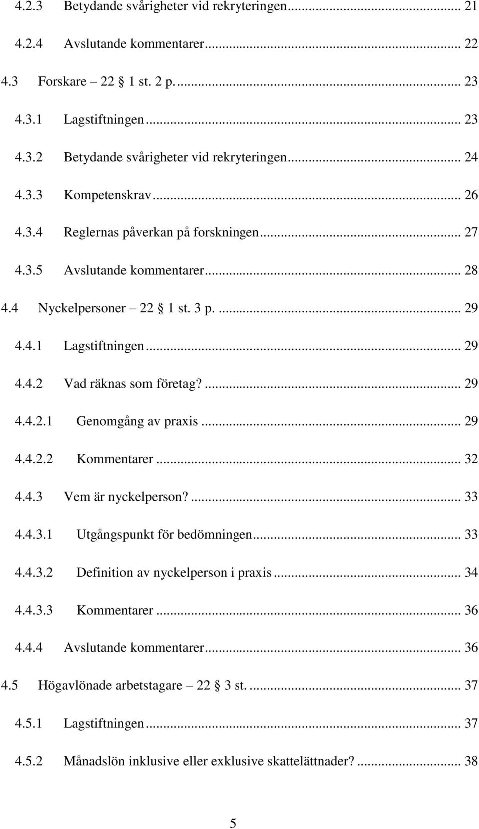 ... 29 4.4.2.1 Genomgång av praxis... 29 4.4.2.2 Kommentarer... 32 4.4.3 Vem är nyckelperson?... 33 4.4.3.1 Utgångspunkt för bedömningen... 33 4.4.3.2 Definition av nyckelperson i praxis... 34 4.4.3.3 Kommentarer.