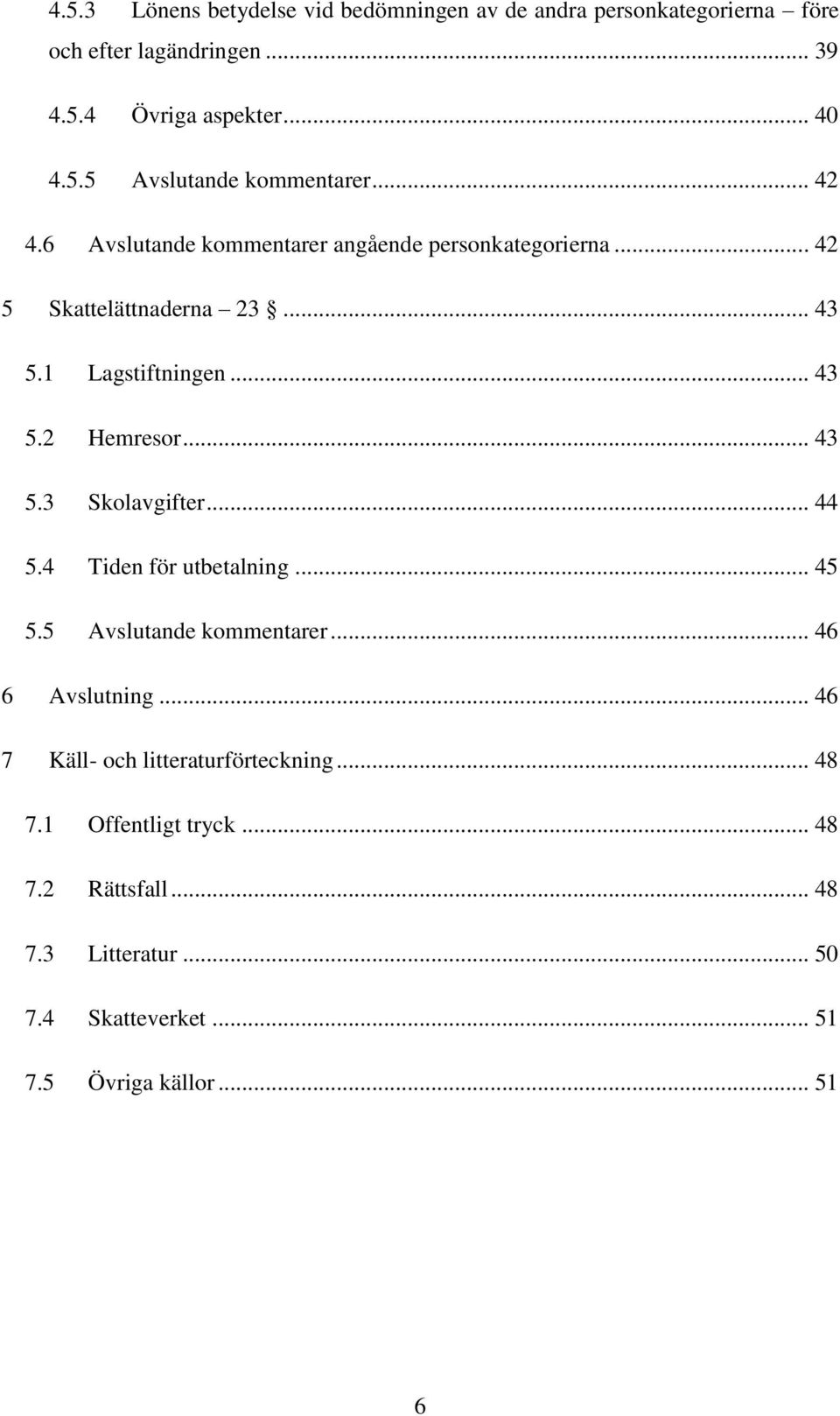 .. 44 5.4 Tiden för utbetalning... 45 5.5 Avslutande kommentarer... 46 6 Avslutning... 46 7 Käll- och litteraturförteckning... 48 7.