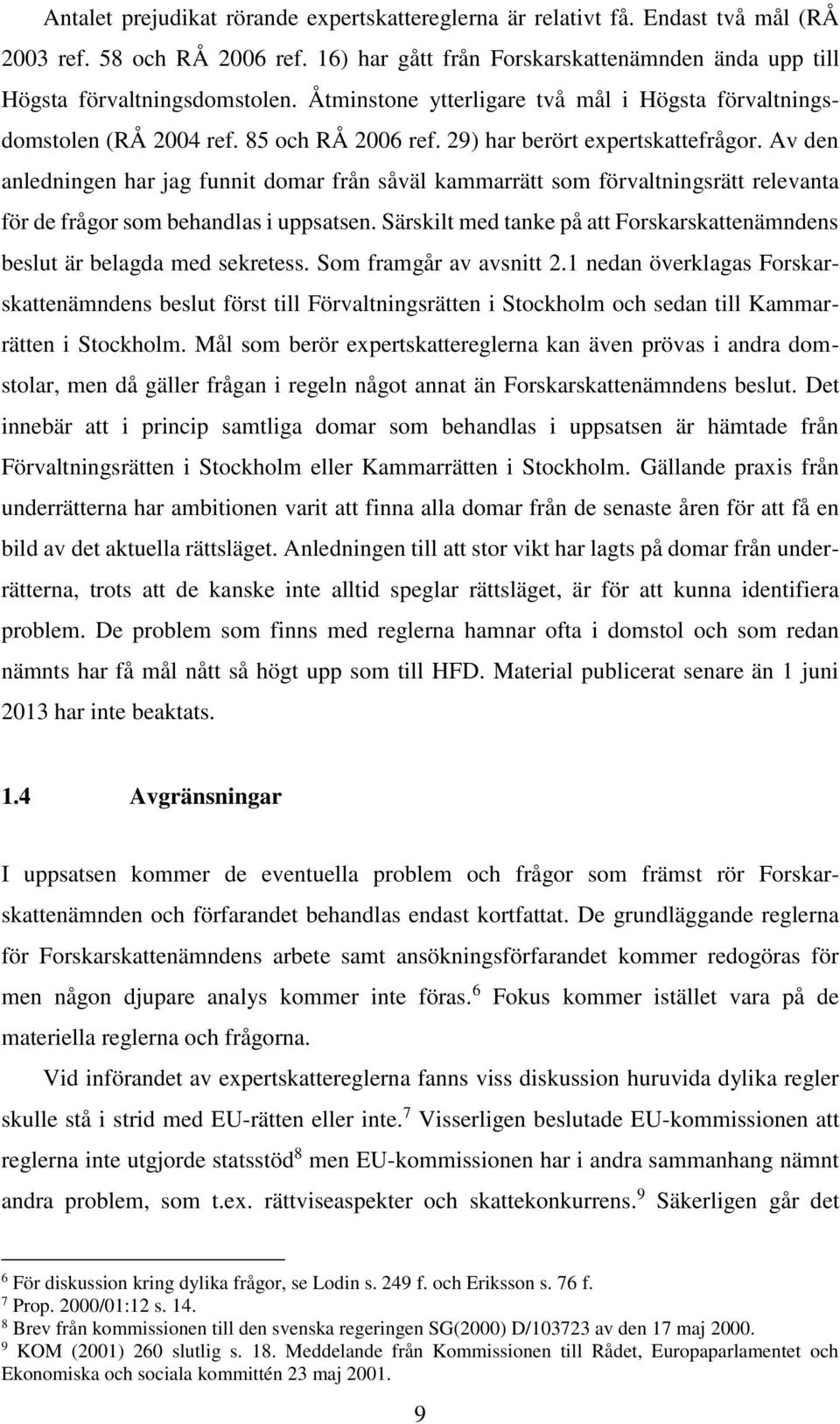 Av den anledningen har jag funnit domar från såväl kammarrätt som förvaltningsrätt relevanta för de frågor som behandlas i uppsatsen.