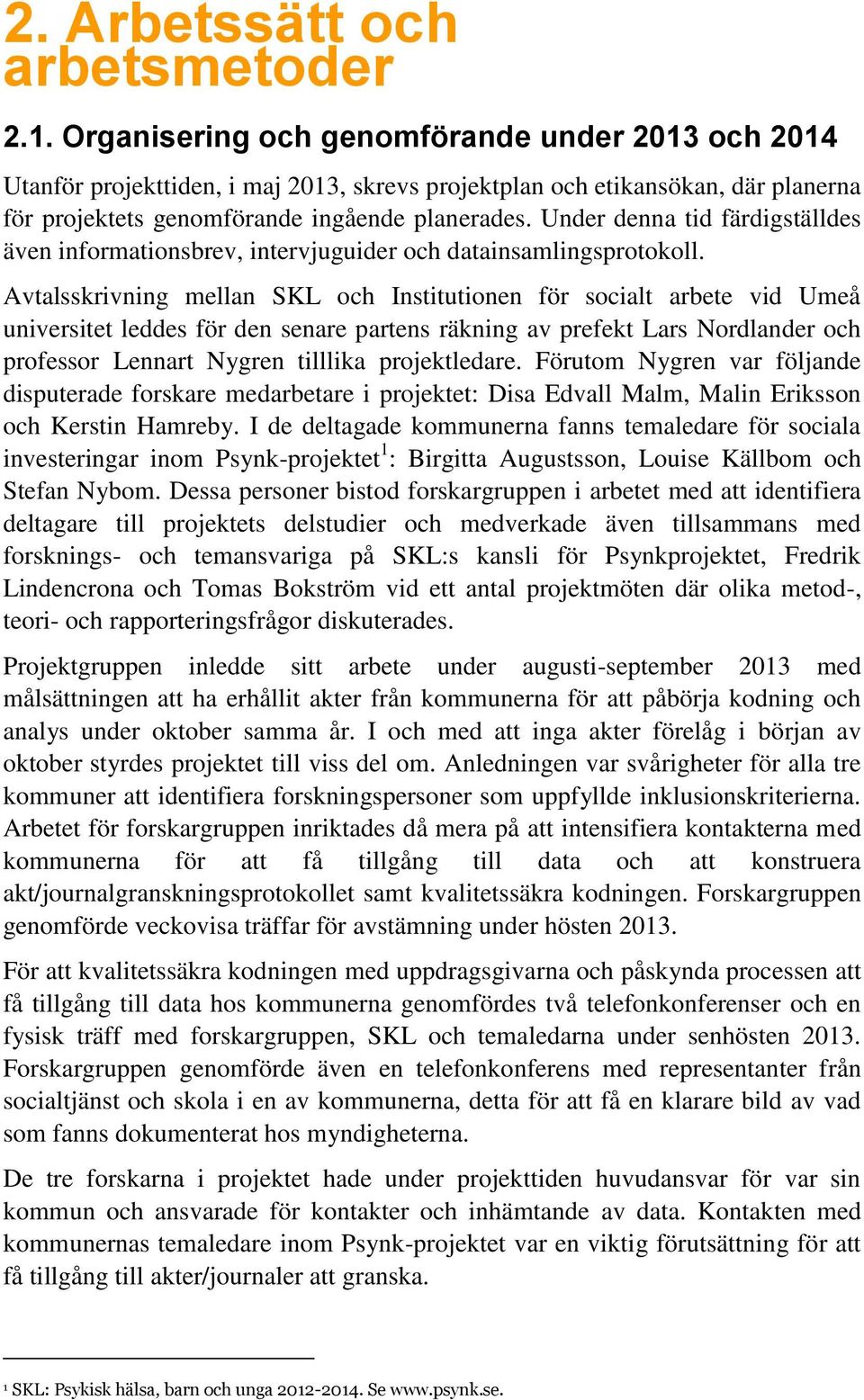 Under denna tid färdigställdes även informationsbrev, intervjuguider och datainsamlingsprotokoll.