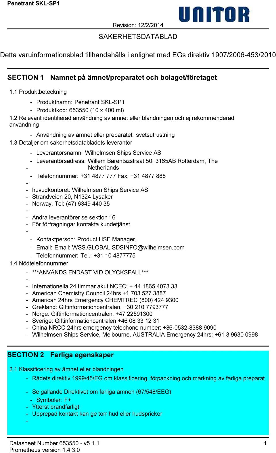 2 Relevant identifierad användning av ämnet eller blandningen och ej rekommenderad användning Användning av ämnet eller preparatet: svetsutrustning 1.