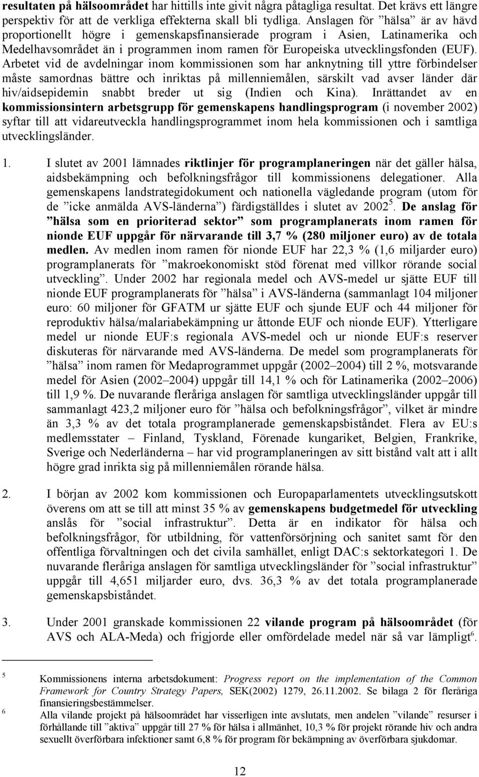 Arbetet vid de avdelningar inom kommissionen som har anknytning till yttre förbindelser måste samordnas bättre och inriktas på millenniemålen, särskilt vad avser länder där hiv/aidsepidemin snabbt