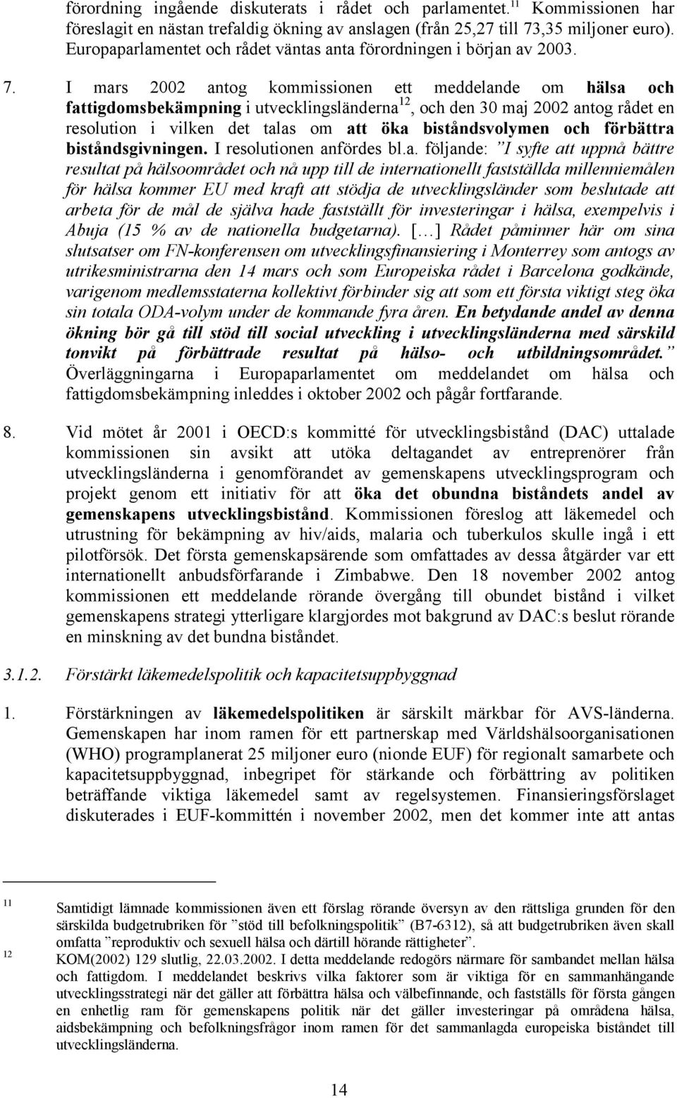 I mars 2002 antog kommissionen ett meddelande om hälsa och fattigdomsbekämpning i utvecklingsländerna 12, och den 30 maj 2002 antog rådet en resolution i vilken det talas om att öka biståndsvolymen