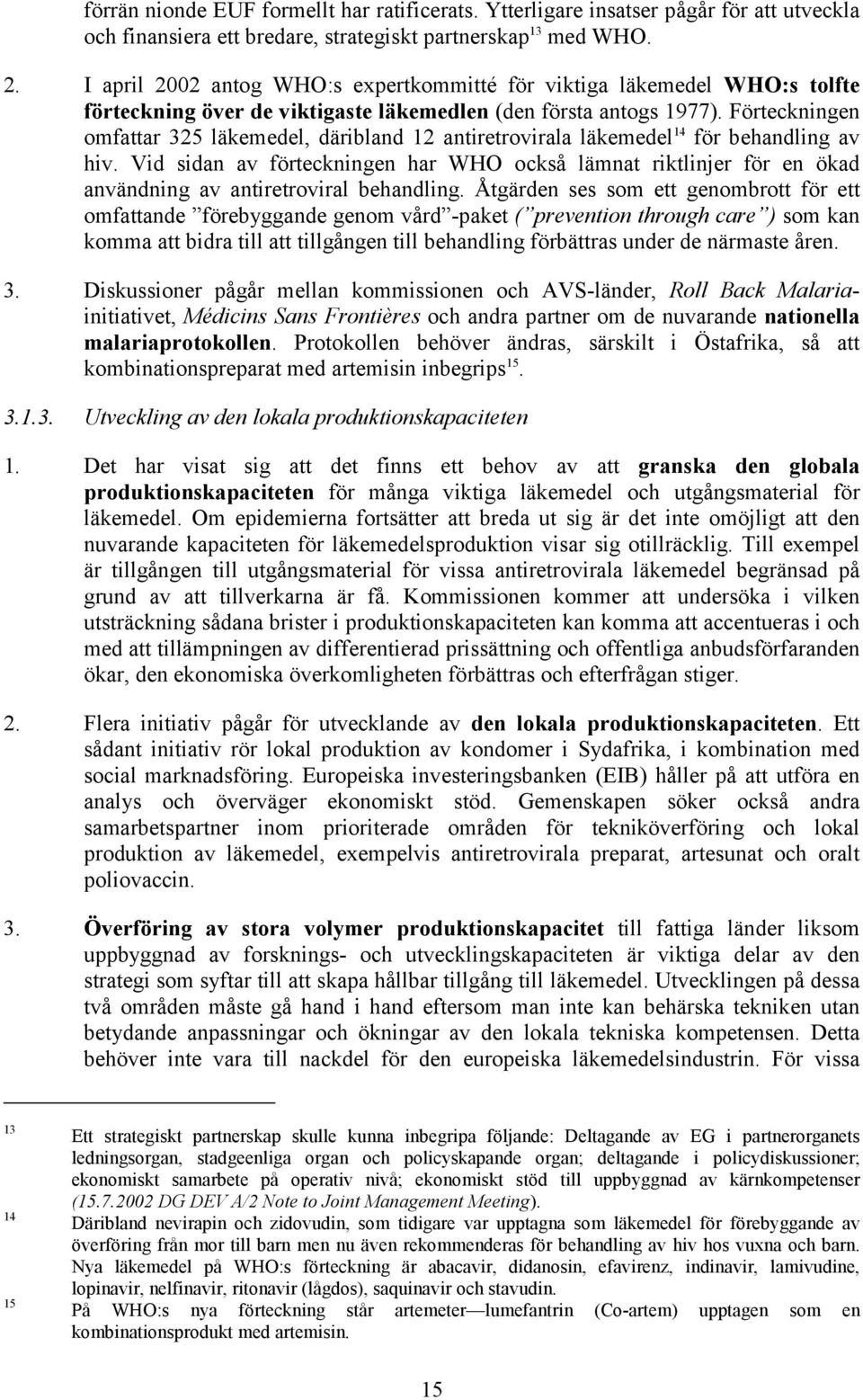 Förteckningen omfattar 325 läkemedel, däribland 12 antiretrovirala läkemedel 14 för behandling av hiv.