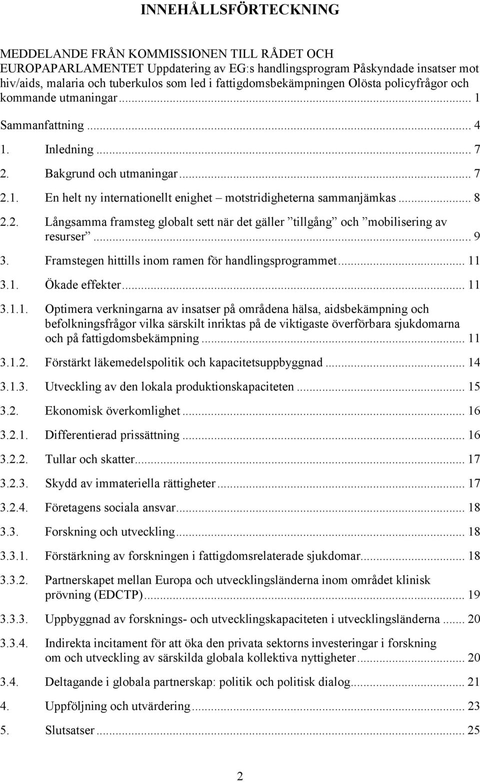 .. 8 2.2. Långsamma framsteg globalt sett när det gäller tillgång och mobilisering av resurser...9 3. Framstegen hittills inom ramen för handlingsprogrammet... 11