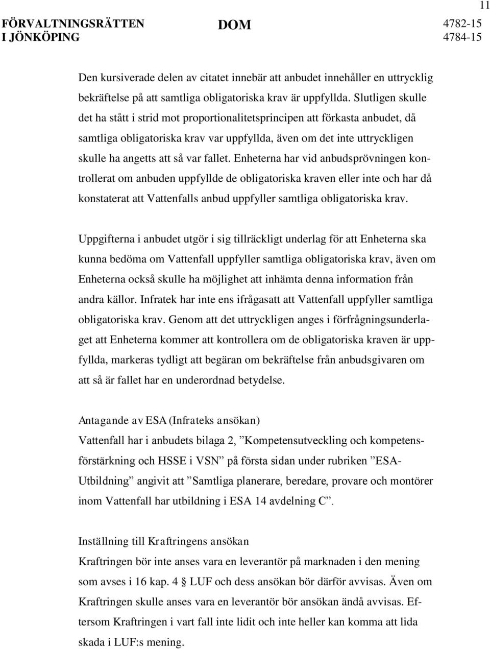 fallet. Enheterna har vid anbudsprövningen kontrollerat om anbuden uppfyllde de obligatoriska kraven eller inte och har då konstaterat att Vattenfalls anbud uppfyller samtliga obligatoriska krav.