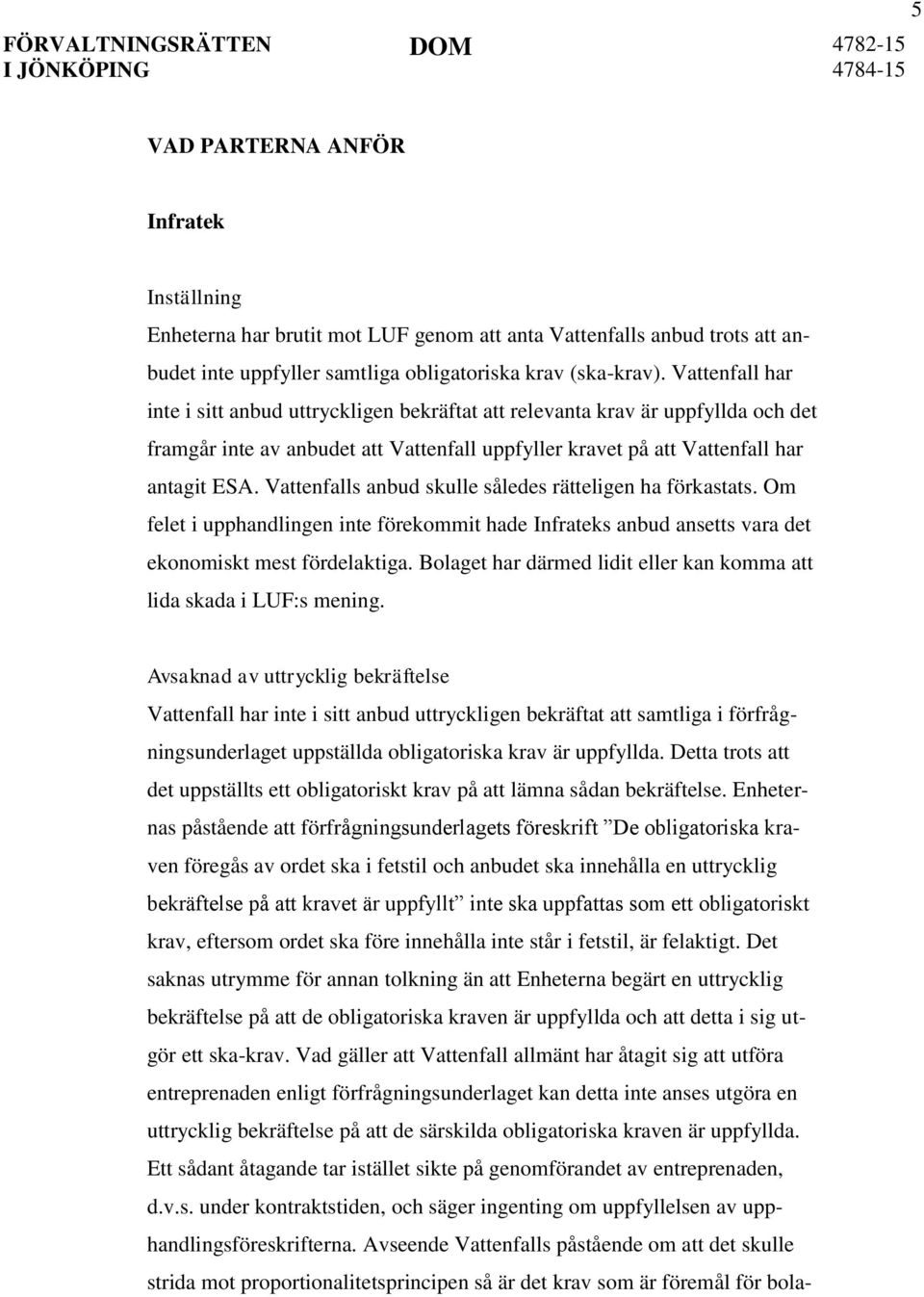 Vattenfalls anbud skulle således rätteligen ha förkastats. Om felet i upphandlingen inte förekommit hade Infrateks anbud ansetts vara det ekonomiskt mest fördelaktiga.