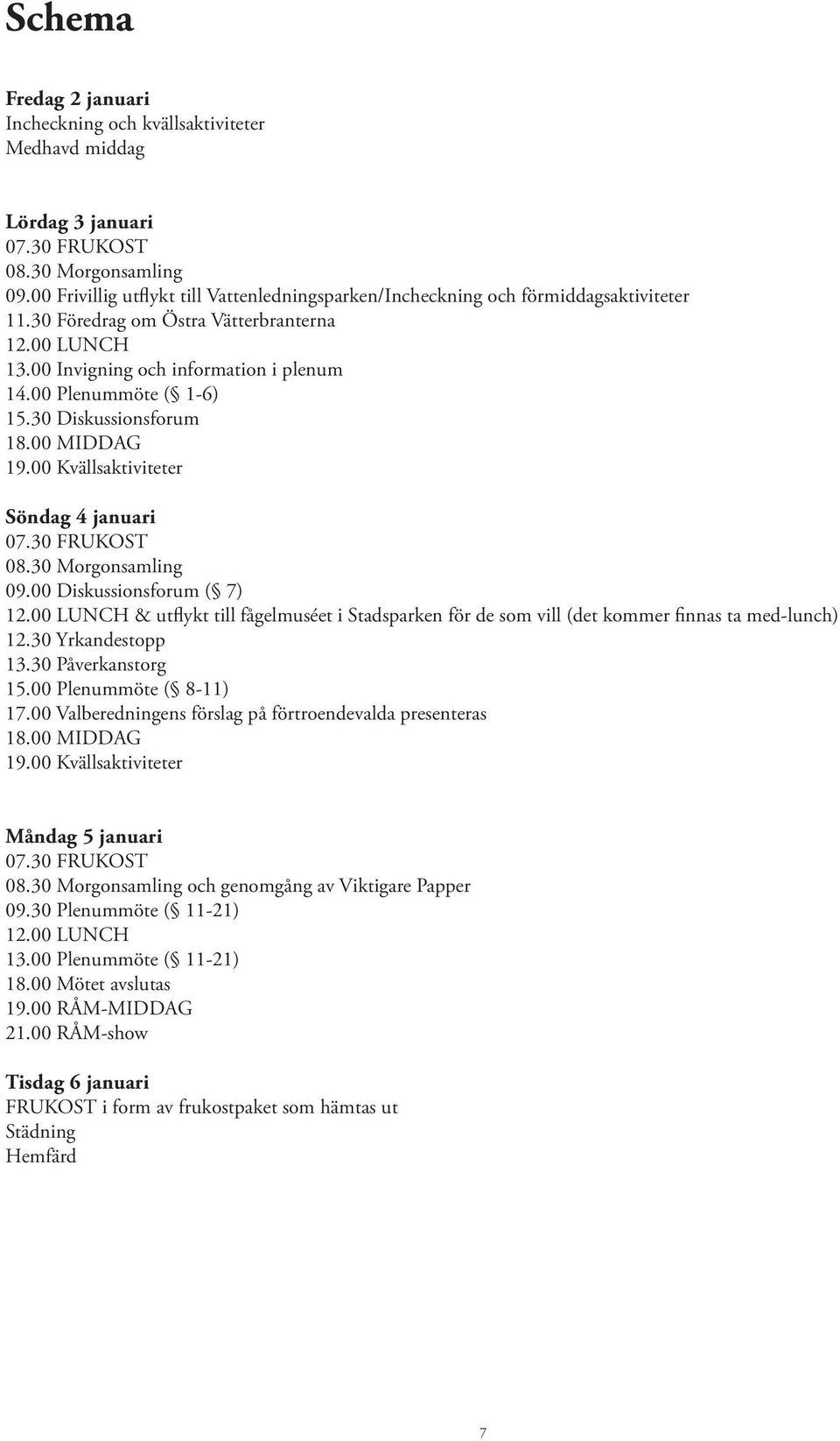 00 Plenummöte ( 1-6) 15.30 Diskussionsforum 18.00 MIDDAG 19.00 Kvällsaktiviteter Söndag 4 januari 07.30 FRUKOST 08.30 Morgonsamling 09.00 Diskussionsforum ( 7) 12.
