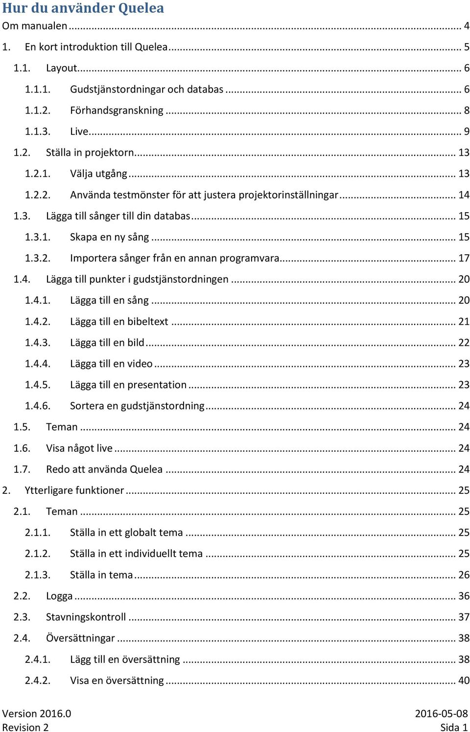 .. 17 1.4. Lägga till punkter i gudstjänstordningen... 20 1.4.1. Lägga till en sång... 20 1.4.2. Lägga till en bibeltext... 21 1.4.3. Lägga till en bild... 22 1.4.4. Lägga till en video... 23 1.4.5.