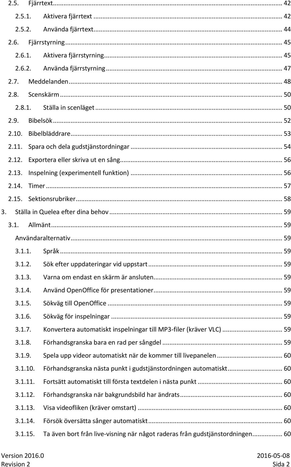 13. Inspelning (experimentell funktion)... 56 2.14. Timer... 57 2.15. Sektionsrubriker... 58 3. Ställa in Quelea efter dina behov... 59 3.1. Allmänt... 59 Användaralternativ... 59 3.1.1. Språk... 59 3.1.2. Sök efter uppdateringar vid uppstart.