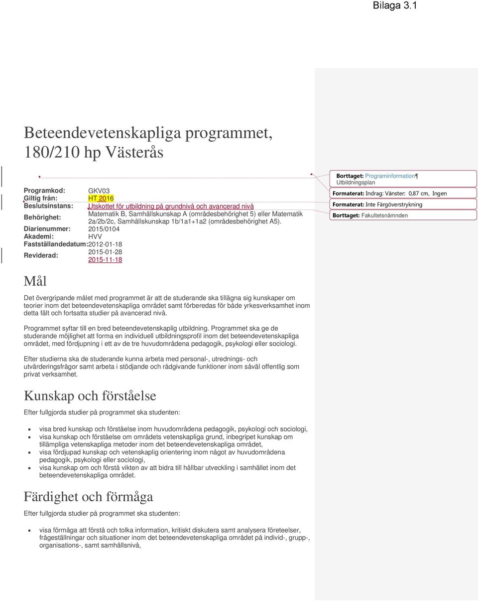 Samhällskunskap A (områdesbehörighet 5) eller Matematik 2a/2b/2c, Samhällskunskap 1b/1a1+1a2 (områdesbehörighet A5).