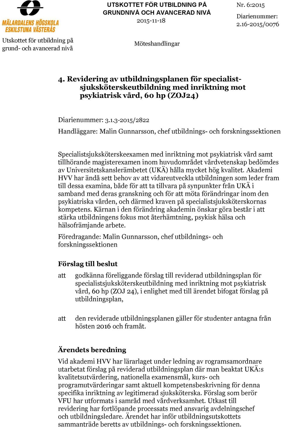 3-2015/2822 Handläggare: Malin Gunnarsson, chef utbildnings- och forskningssektionen Specialistsjuksköterskeexamen med inriktning mot psykiatrisk vård samt tillhörande magisterexamen inom