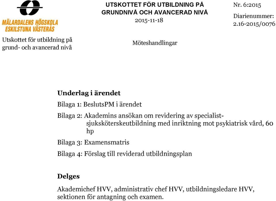 Bilaga 2: Akademins ansökan om revidering av specialistsjuksköterskeutbildning med inriktning mot psykiatrisk vård, 60 hp Bilaga 3: