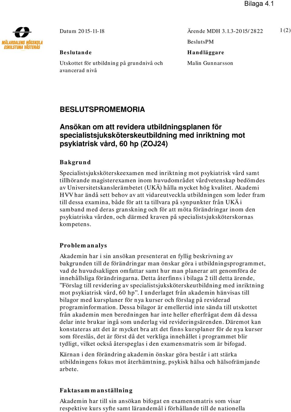 -11-18 Ärende MDH 3.1.3-2015/2822 1 (2) BeslutsPM Beslutande Utskottet för utbildning på grundnivå och avancerad nivå Handläggare Malin Gunnarsson BESLUTSPROMEMORIA Ansökan om att revidera