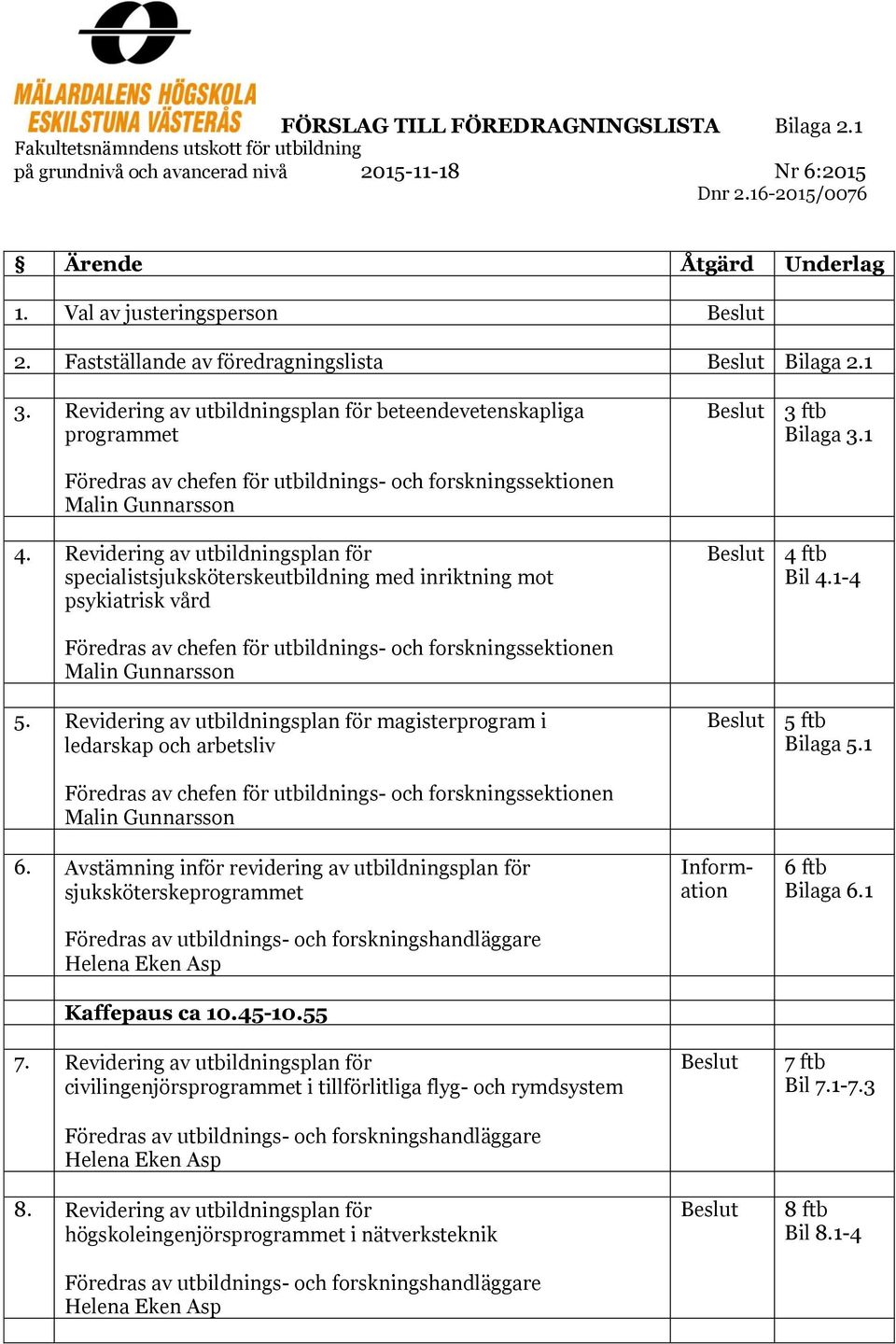 Revidering av utbildningsplan för beteendevetenskapliga programmet Föredras av chefen för utbildnings- och forskningssektionen Malin Gunnarsson 4.