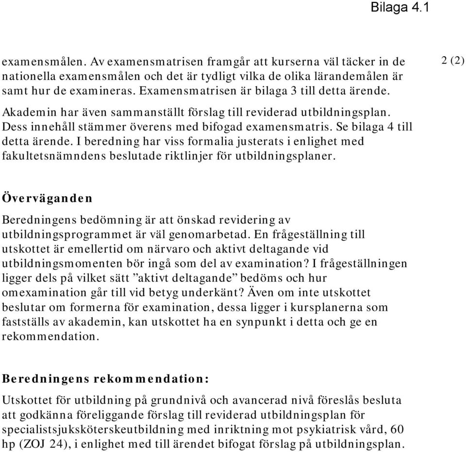 Se bilaga 4 till detta ärende. I beredning har viss formalia justerats i enlighet med fakultetsnämndens beslutade riktlinjer för utbildningsplaner.