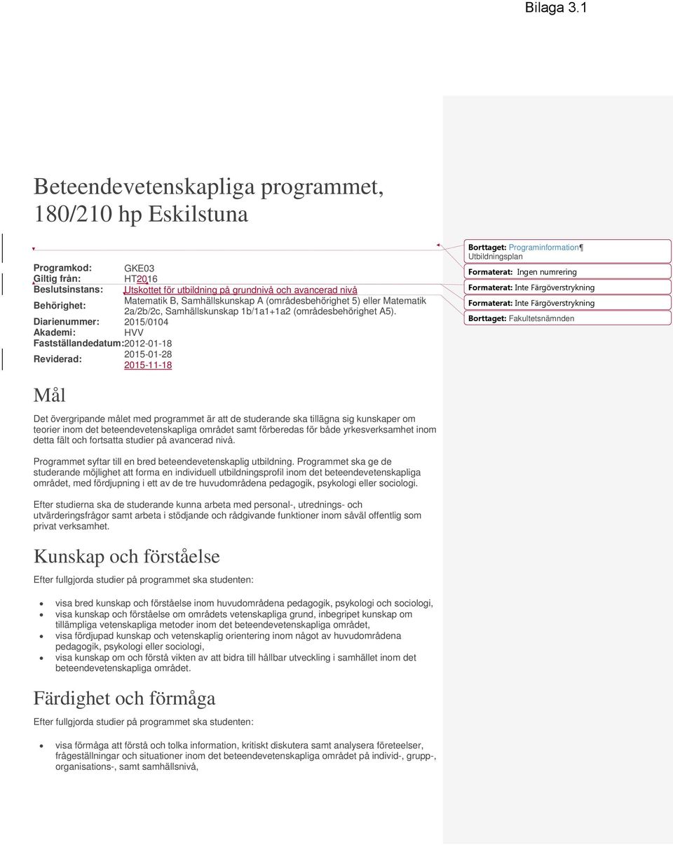 Samhällskunskap A (områdesbehörighet 5) eller Matematik 2a/2b/2c, Samhällskunskap 1b/1a1+1a2 (områdesbehörighet A5).