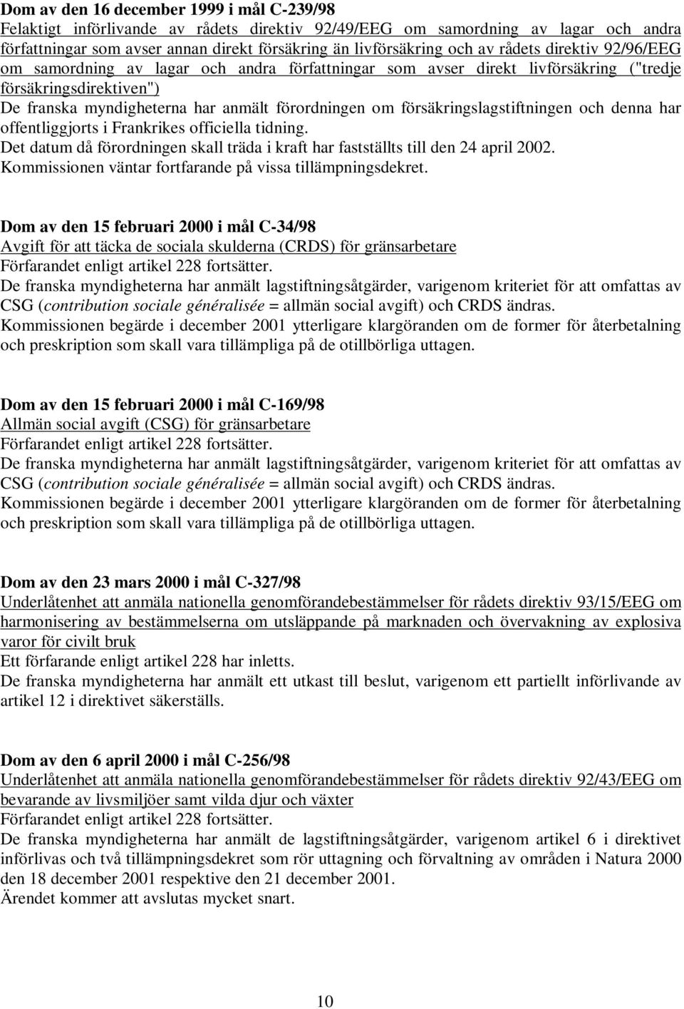 försäkringslagstiftningen och denna har offentliggjorts i Frankrikes officiella tidning. Det datum då förordningen skall träda i kraft har fastställts till den 24 april 2002.