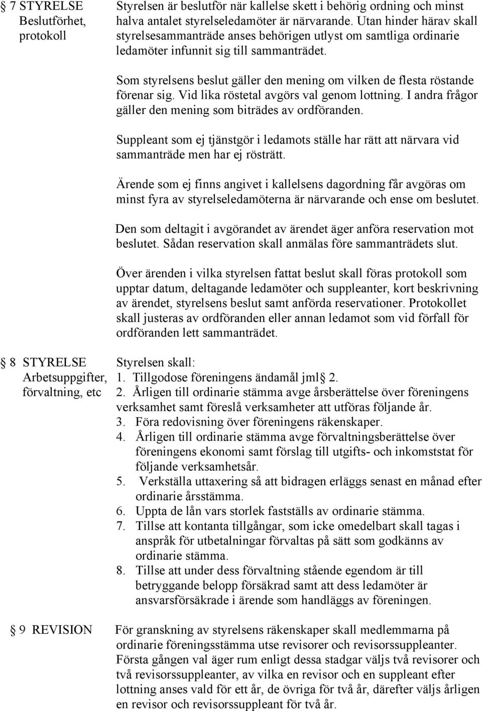 Som styrelsens beslut gäller den mening om vilken de flesta röstande förenar sig. Vid lika röstetal avgörs val genom lottning. I andra frågor gäller den mening som biträdes av ordföranden.