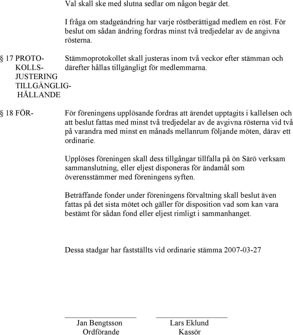 JUSTERING TILLGÄNGLIG- HÅLLANDE 18 FÖR- För föreningens upplösande fordras att ärendet upptagits i kallelsen och att beslut fattas med minst två tredjedelar av de avgivna rösterna vid två på varandra