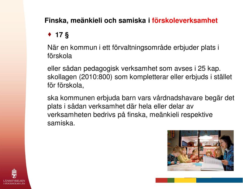 skollagen (2010:800) som kompletterar eller erbjuds i stället för förskola, ska kommunen erbjuda barn