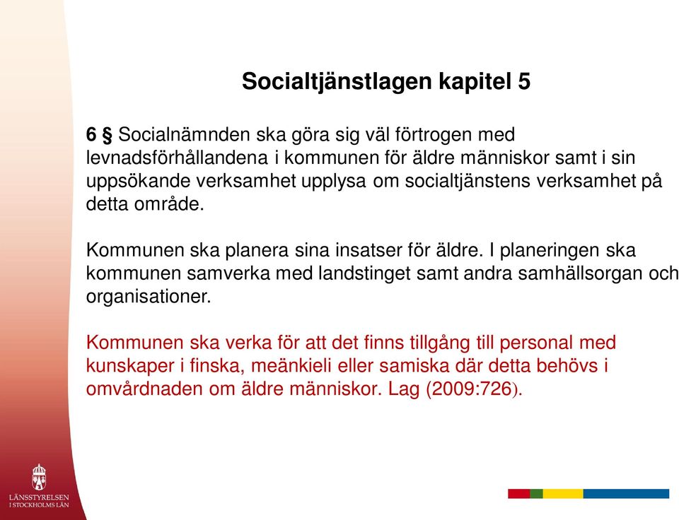 I planeringen ska kommunen samverka med landstinget samt andra samhällsorgan och organisationer.