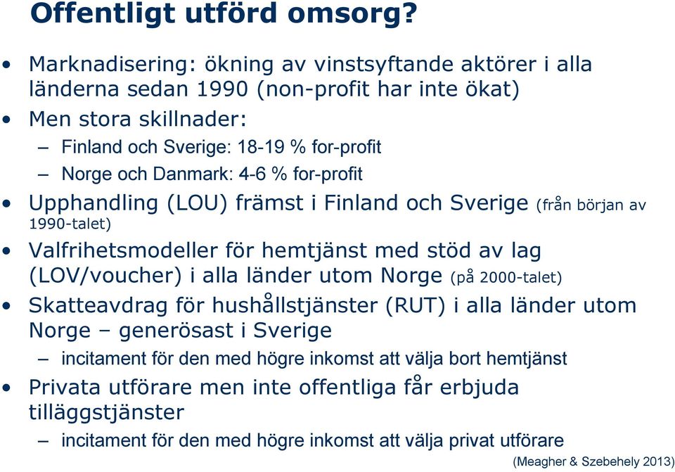 Danmark: 4-6 % for-profit Upphandling (LOU) främst i Finland och Sverige (från början av 1990-talet) Valfrihetsmodeller för hemtjänst med stöd av lag (LOV/voucher) i alla