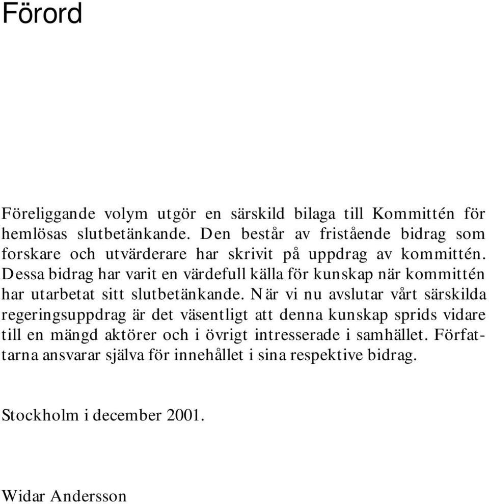 Dessa bidrag har varit en värdefull källa för kunskap när kommittén har utarbetat sitt slutbetänkande.
