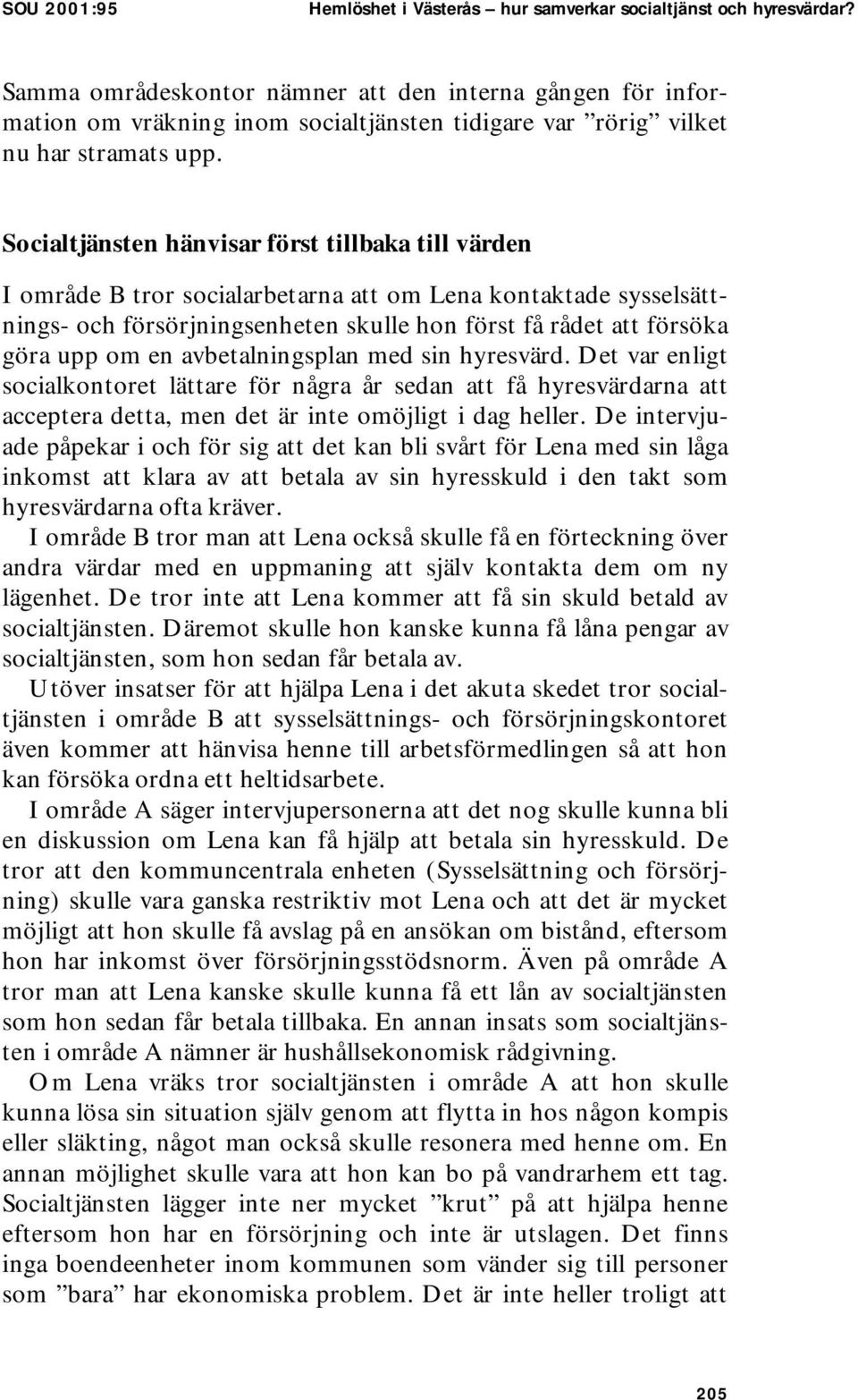 Socialtjänsten hänvisar först tillbaka till värden I område B tror socialarbetarna att om Lena kontaktade sysselsättnings- och försörjningsenheten skulle hon först få rådet att försöka göra upp om en