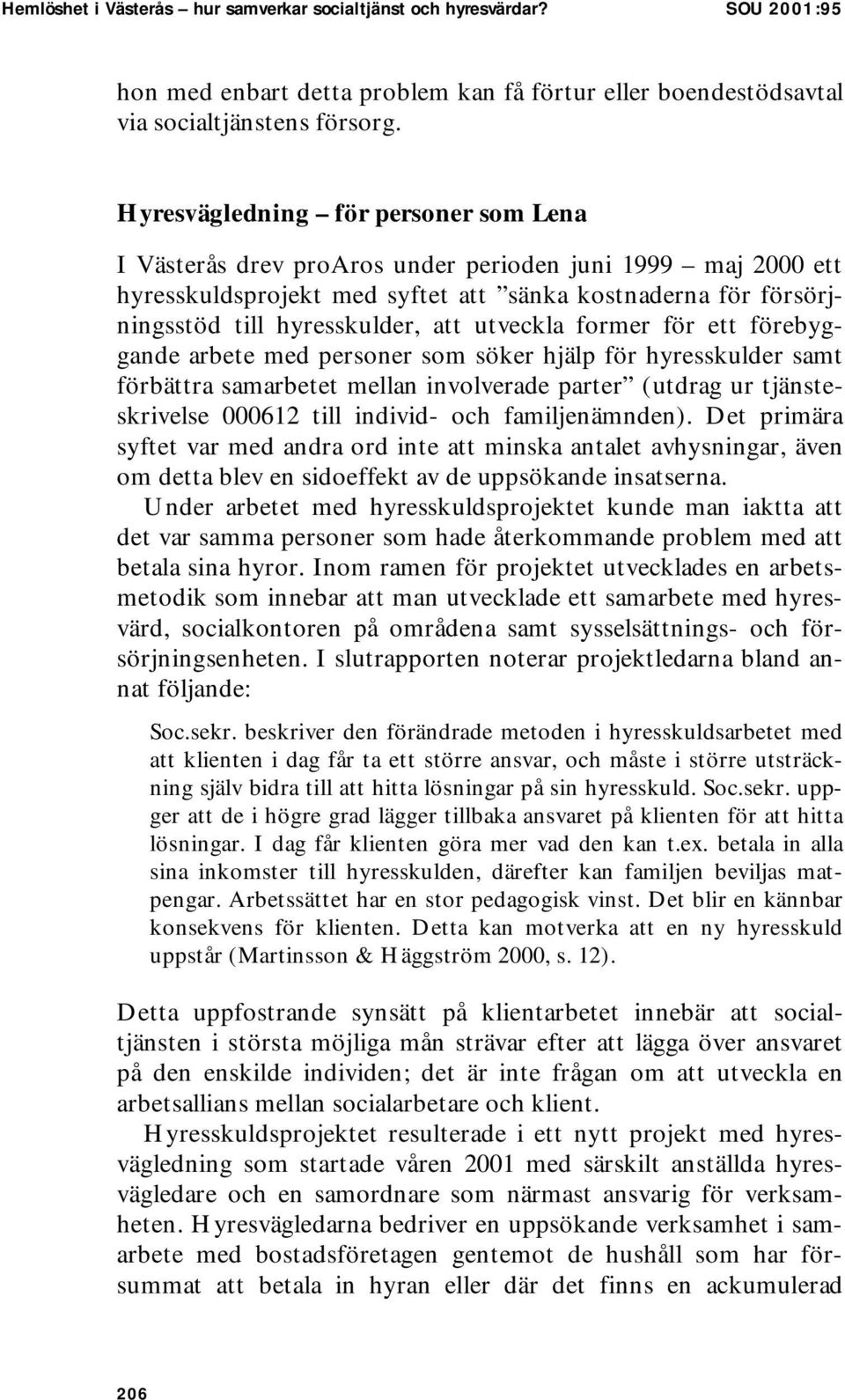 utveckla former för ett förebyggande arbete med personer som söker hjälp för hyresskulder samt förbättra samarbetet mellan involverade parter (utdrag ur tjänsteskrivelse 000612 till individ- och