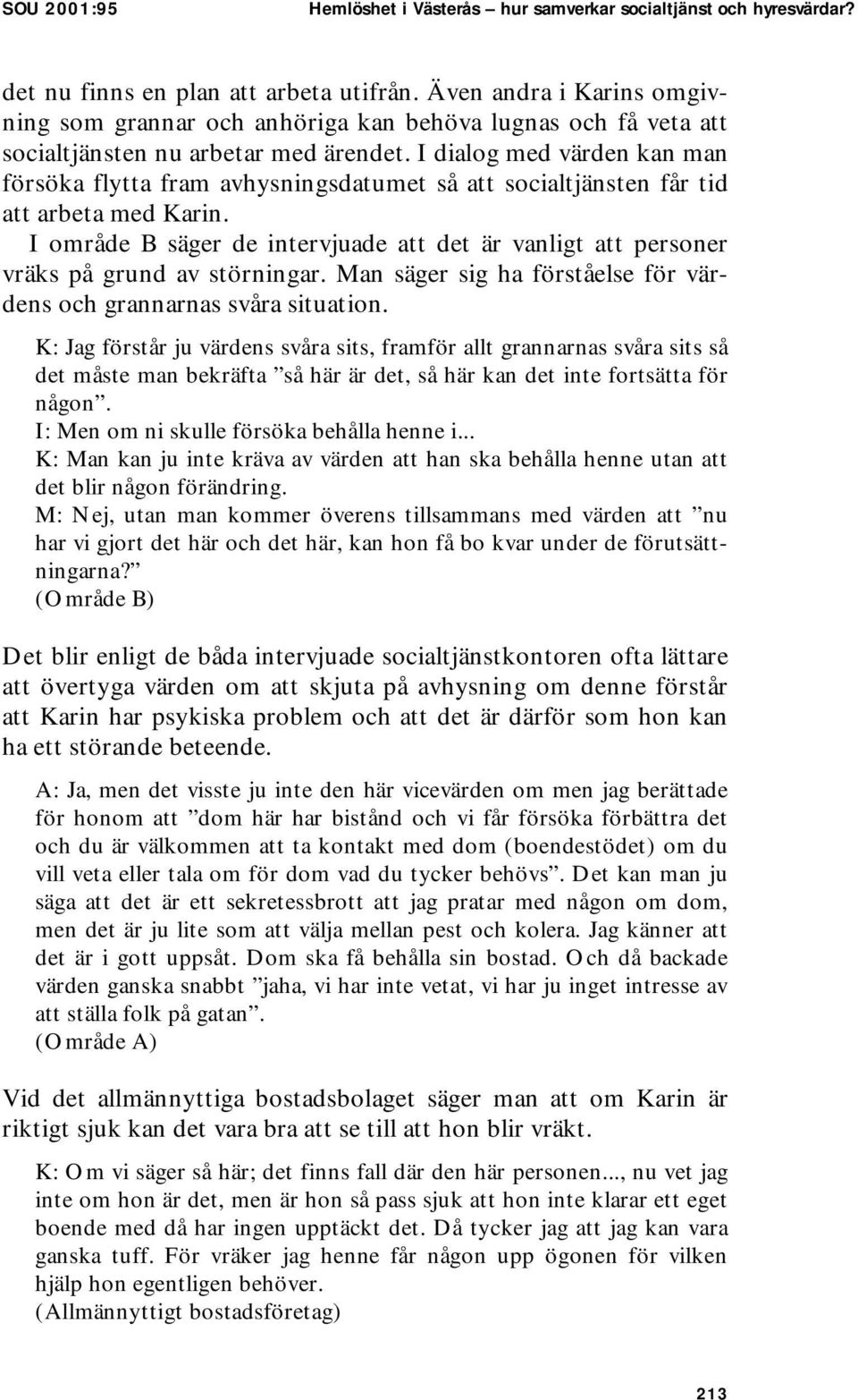 I dialog med värden kan man försöka flytta fram avhysningsdatumet så att socialtjänsten får tid att arbeta med Karin.