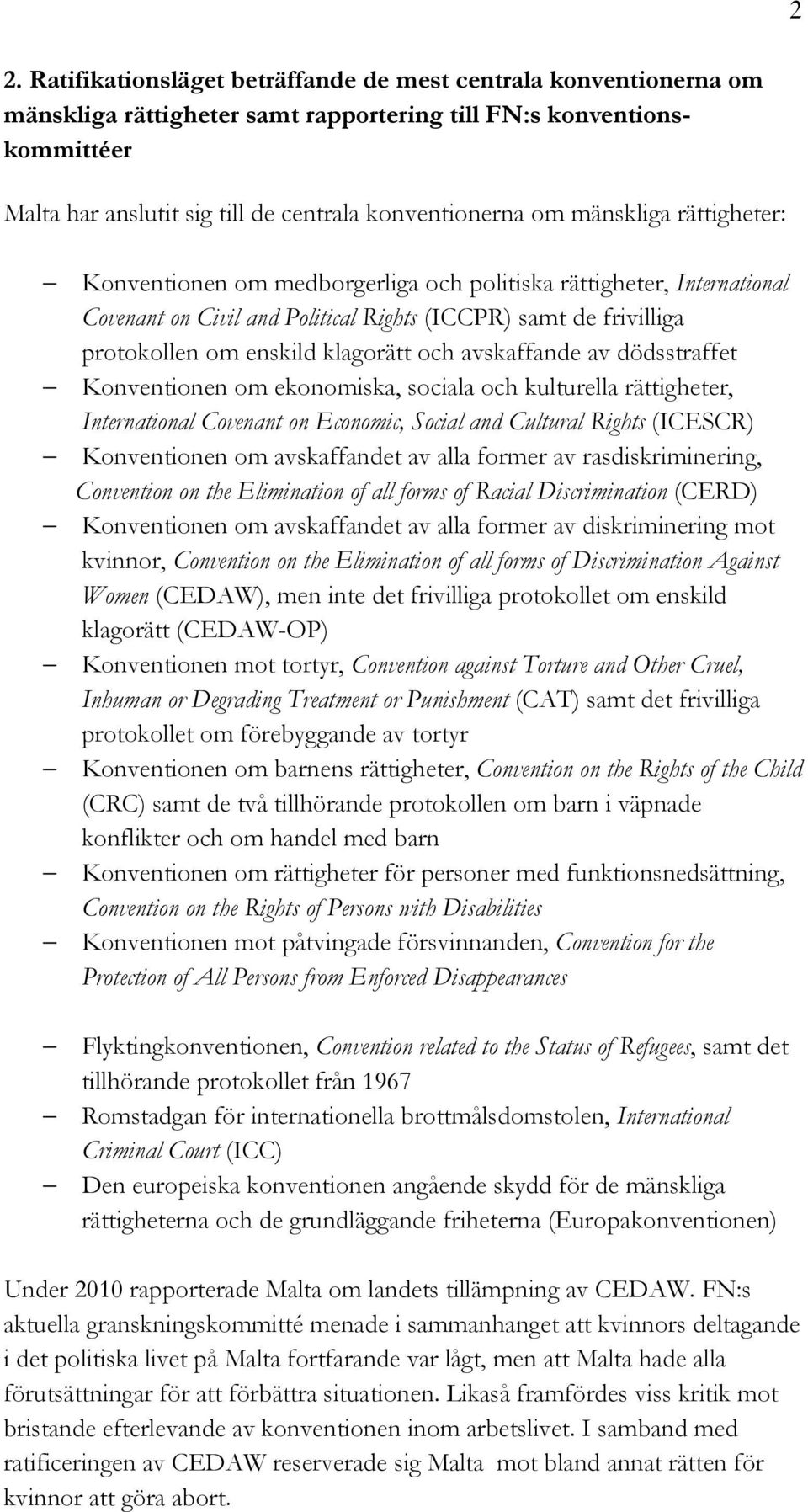 avskaffande av dödsstraffet Konventionen om ekonomiska, sociala och kulturella rättigheter, International Covenant on Economic, Social and Cultural Rights (ICESCR) Konventionen om avskaffandet av